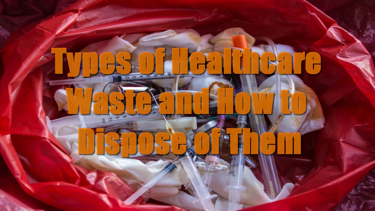 Types of Healthcare Waste and How to Dispose of Them